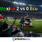México vs Ecuador: análisis del 2-0 histórico 🇲🇽⚽