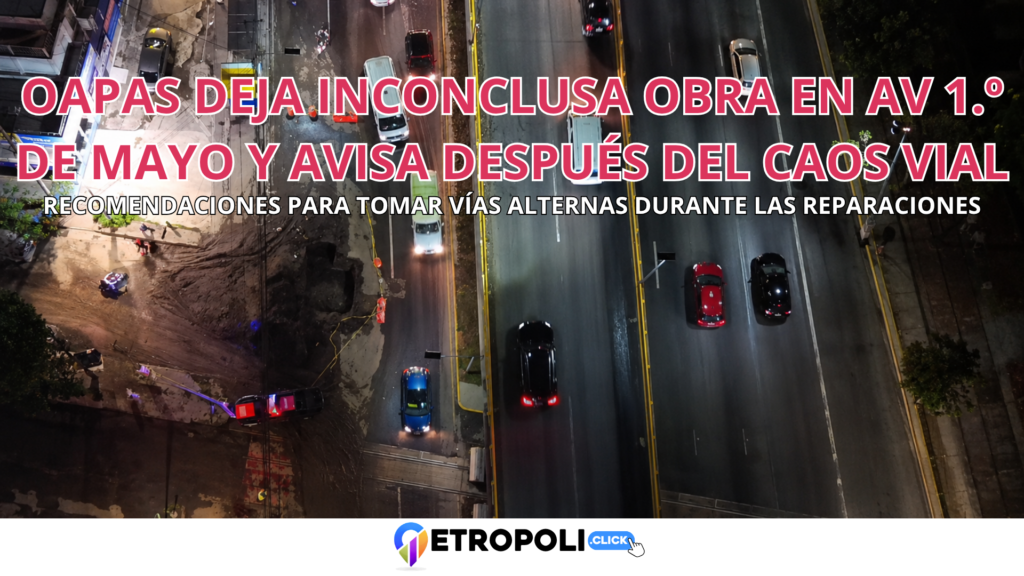 OAPAS deja inconclusa obra en Primero de Mayo y avisa después del caos vial