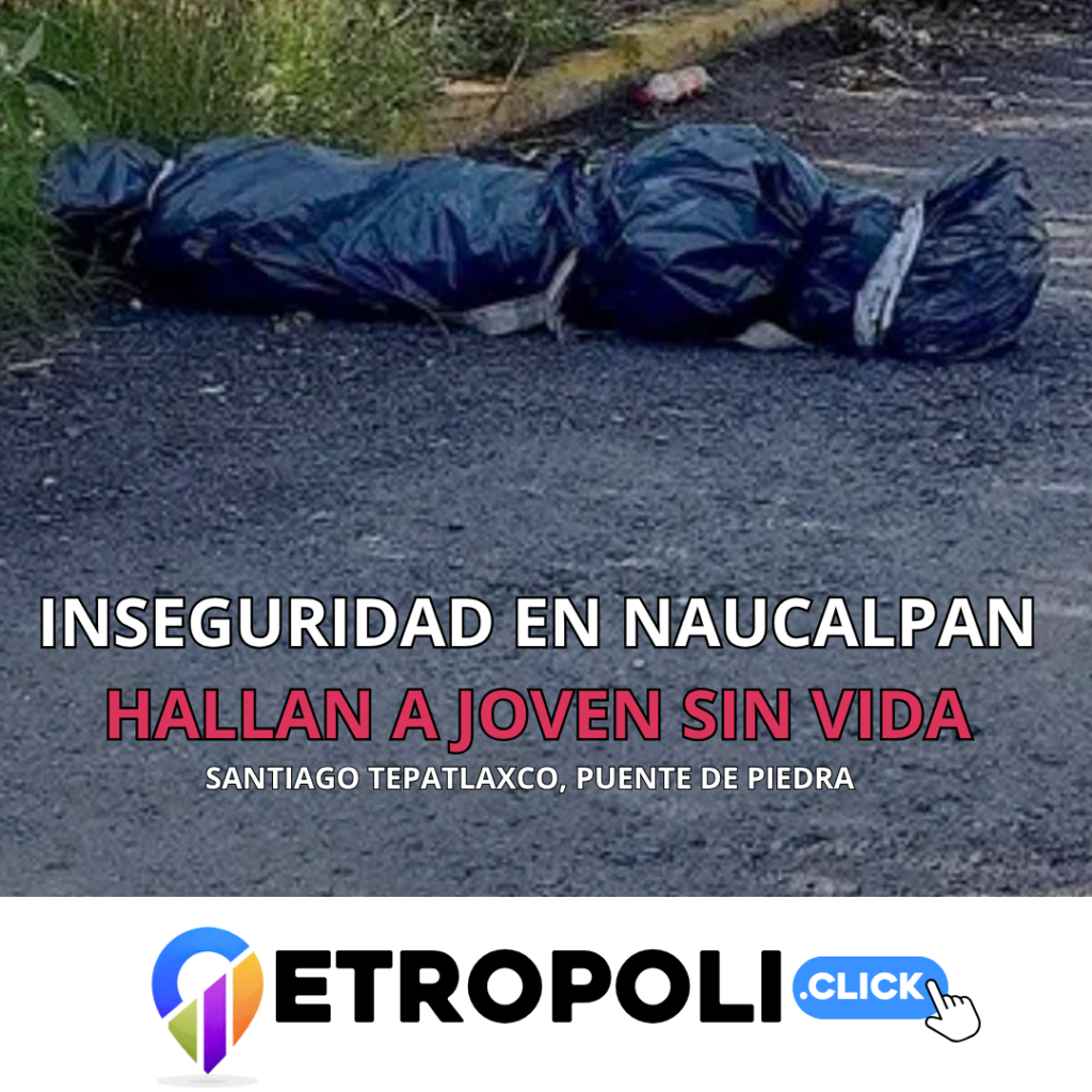 Inseguridad en Naucalpan: hallan a joven sin vida en Santiago Tepatlaxco, Puente de Piedra 🚨 1 Portada Inseguridad en Naucalpan: hallan a joven sin vida en Santiago Tepatlaxco, Puente de Piedra 🚨