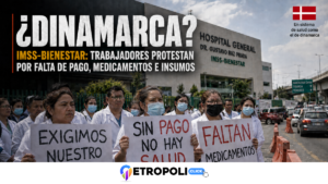 ¿Dinamarca? IMSS-Bienestar es un fracaso – no puede pagar ni la quincena, ni insumos medicos y trabajadores de Salud salen a protestar