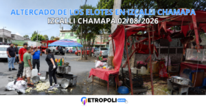 🌽 Altercado de los elotes en Izcalli Chamapa: dos puestos atacados en menos de 24 horas