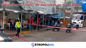Asesinan a chofer de microbús en Naucalpan: investigan ataque en Periférico 🚨