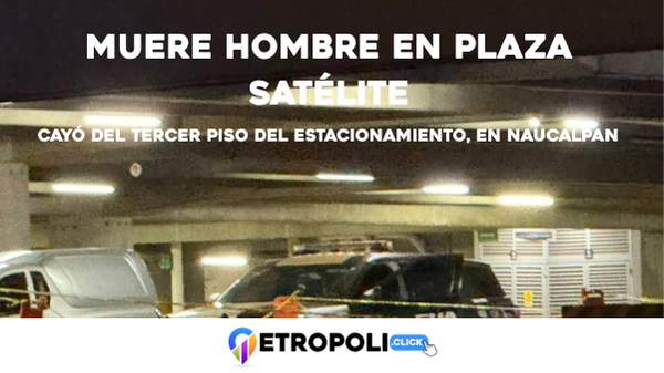 Hombre muere tras caer del tercer piso del estacionamiento de Plaza Satélite, en Naucalpan